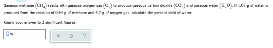 Gaseous methane (CH4) reacts with gaseous oxygen gas (O2) to produce gaseous carbon dioxide (CO2) and gaseous water (H2O). If