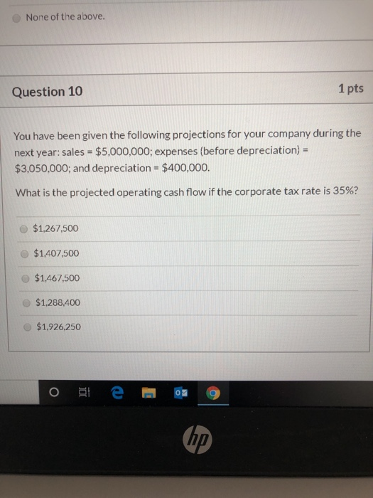 None of the above. Question 10 1 pts You have been given the following projections for your company during the next year: sal