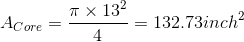 A_{Core}=\frac{\pi\times 13^{2}}{4 }=132.73inch^{2}