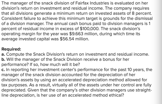 The manager of the snack division of Fairfax Industries is evaluated on her divisions return on investment and residual inco