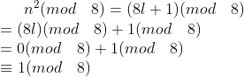 n^2(mod\hspace{1em} 8)=(8l+1)(mod \hspace{1em} 8) \newline =(8l)(mod \hspace{1em} 8) + 1(mod \hspace{1em} 8) \newline =0 (mod \hspace{1em} 8) + 1(mod \hspace{1em} 8) \newline \equiv 1(mod \hspace{1em} 8)