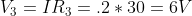 V_{3} = I R_{3} = .2 * 30 = 6V
