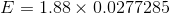 E = 1.88 x 0.0277285
