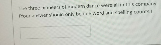 The three pioneers of modern dance were all in this company. (Your answer should only be one word and spelling counts.)
