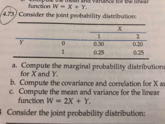 - Compuut We mean and variance for the leaf function W = X + Y. (4.73) Consider the joint probability distribution: X 1 0.30