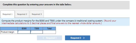 Complete this question by entering your answers in the tabs below. Required 1 Required 2 Required 3 Compute the product margi