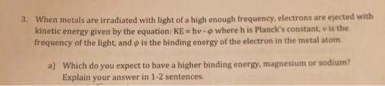 3. When metals are irradiated with light of a high enough frequency, electrons are ejected with kinetic energy given by the e