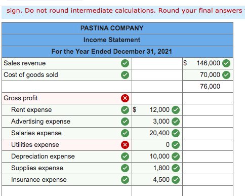 sign. Do not round intermediate calculations. Round your final answers PASTINA COMPANY Income Statement For the Year Ended De