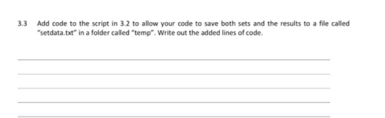 3.3 Add code to the script in 3.2 to allow your code to save both sets and the results to a file called setdata.txt in a fo