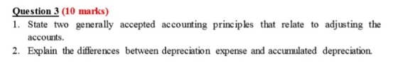 Question 3 (10 marks) 1. State two generally accepted accounting principles that relate to adjusting the accounts. 2. Explain