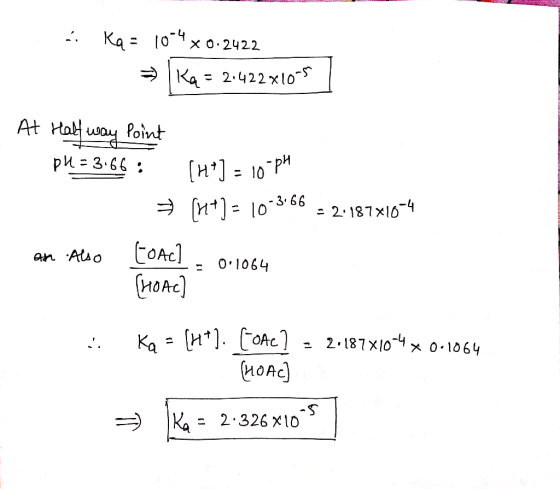 Ka= 10-4x0.2422 | Ką= 2.422x10-5 At Half way Point PM = 366 : [hº] - 10P* = [+) = 10*366 = 2.187X1074 an Also Coac] - 0.1064