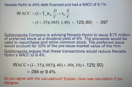 Nevada Hydro is 40% debt financed and had a WACC of 9.7%: WACC = (1 - T. ), p. +re = (1 - .35)(.085) (.40) +.125(.60) = .097