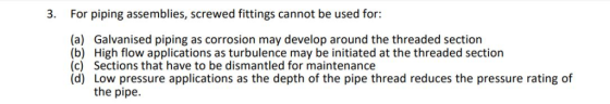 3. For piping assemblies, screwed fittings cannot be used for: (a) Galvanised piping as corrosion may develop around the thre