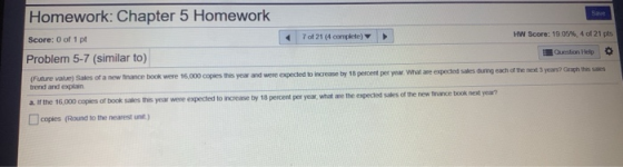 Homework: Chapter 5 Homework Save HW Score: 19.05 %, 4 of 21 pts 7 of 21 (4 complete) Score: 0 of 1 pt Question Help Problem