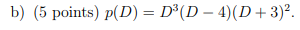b) (5 points) p(D) = D(D-4)(D+3).