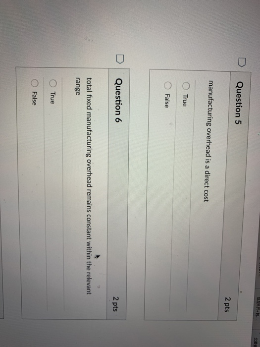D Question 5 2 pts manufacturing overhead is a direct cost True False D Question 6 2 pts total fixed manufacturing overhead remains constant within the relevant range True False
