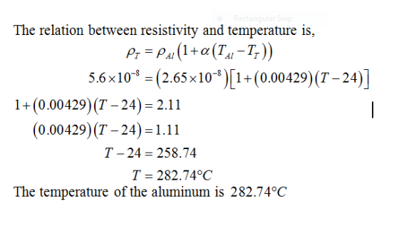 The relation between resistivity and temperature is, 5.6x10-s = (2.65x10)[14( 0.00429)(7-24)] 1+(0.00429)(7-24)= 2.11 (0.004