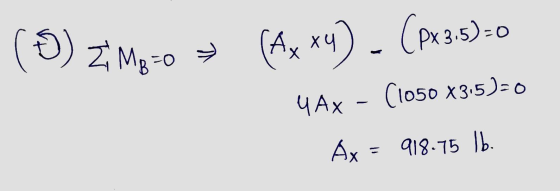 (5) Z mg=0 » (Ax xy) - (Px 3:5)=0 4 Ax - (1050 X3.5)=0 Ax = 918.75 1b.