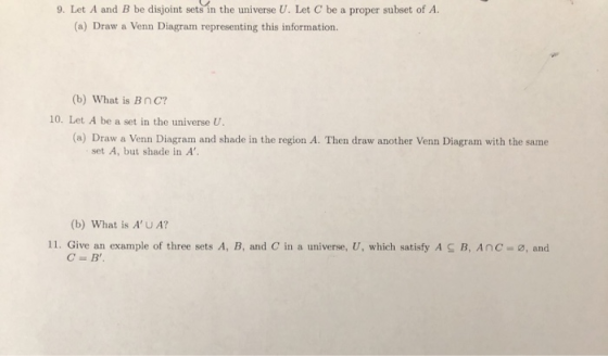 9. Let A and B be disjoint sets in the universe U. Let C be a proper subset of A. (a) Draw a Venn Diagram representing this i