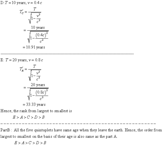D:7-10 years, v-04 c 10 years (0.4c) 10.91 years E: T-20 years, v-0.8c T years 0.8c -33.33 years Hence, the rank from larges