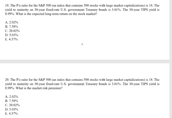 19. The Ple ratio for the S&P 500 (an index that contains 500 stocks with large market capitalizations) is 18. The yield to m