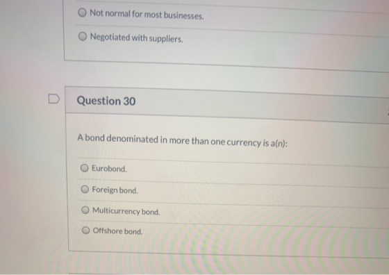 Not normal for most businesses. O Negotiated with suppliers. Question 30 A bond denominated in more than one currency is a(n)