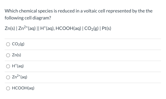 Which chemical species is reduced in a voltaic cell represented by the the following cell diagram? Zn(s) | Zn2+(aq) || H+(aq)