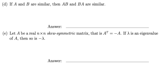(d) If A and B are similar, then AB and BA are similar. Answer: (e) Let A be a real n xn skew-symmetric matrix, that is AT =