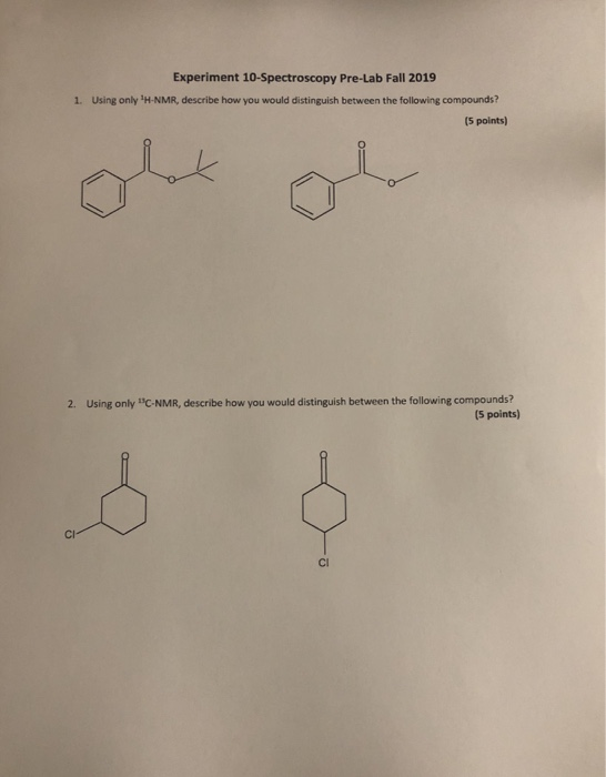 Experiment 10-Spectroscopy Pre-Lab Fall 2019 1. Using only H-NMR, describe how you would distinguish between the following c