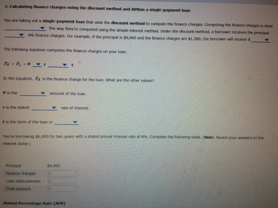 7. Calculating finance charges using the discount method and APRon a single payment loan You are taking out a single-payment