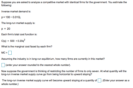 Suppose you are asked to analyze a competitive market with identical firms for the government. You estimate the following: In
