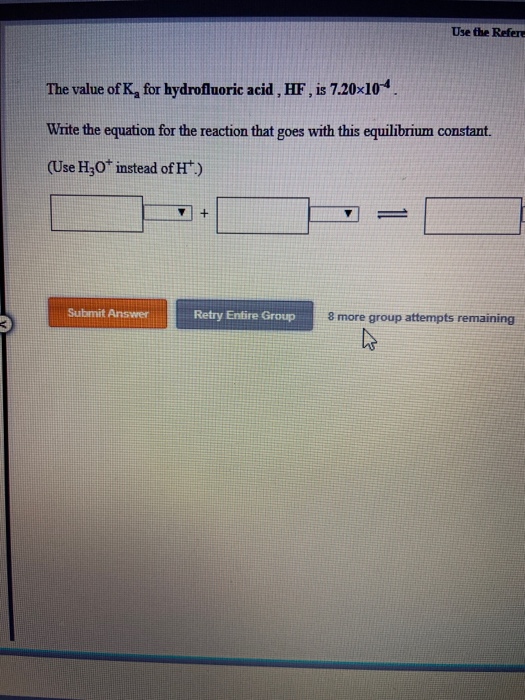 Use the Refere The value of K, for hydrofluoric acid, HF, is 7.20x10°. Write the equation for the reaction that goes with thi