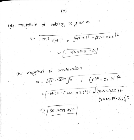(2) (a) magnitude of velocity is given as S v : Jer)2 +GiovjeJEM.as)2 + (37.5x2.3 12 v 99.5896 ft/s) :(b magnitues of accele
