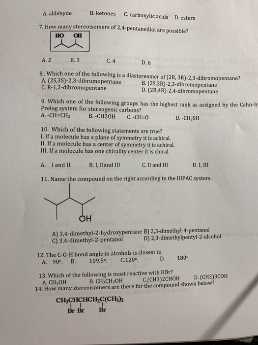 A. aldehyde B. ketones C. carboxylic acids D. esters 7, How many stereoisomers of 2,4-pentanediol are possible? но он В. З A.