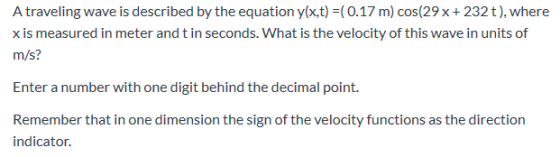 A traveling wave is described by the equation y(x,t) (0.17 m) cos(29 x+ 232 t), where x is measured in meter and t in seconds