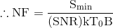 \therefore \mathrm{NF=\frac{S_{min}}{(SNR)kT_0B}}