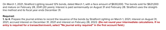 On March 1, 2021, Stratford Lighting issued 12% bonds, dated March 1, with a face amount of $630,000. The bonds sold for $621