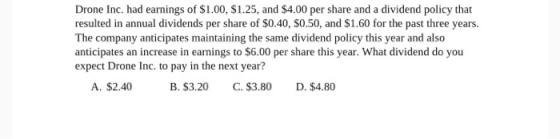 Drone Inc. had earnings of $1.00, $1.25, and $4.00 per share and a dividend policy that resulted in annual dividends per shar