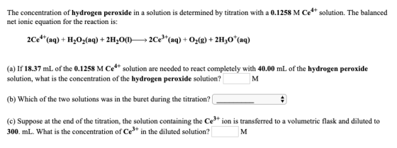 The concentration of hydrogen peroxide in a solution is determined by titration with a 0.1258 M Ce++ solution. The balanced n