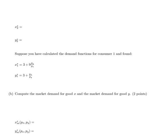 x = yi = Suppose you have calculated the demand functions for consumer 1 and found: x1 = 3 +9 P. yi = 3 + P Py (b) Compute th