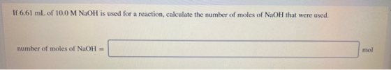 If 6.61 mL of 10.0 M NaOH is used for a reaction, calculate the number of moles of NaOH that were used. number of moles of Na