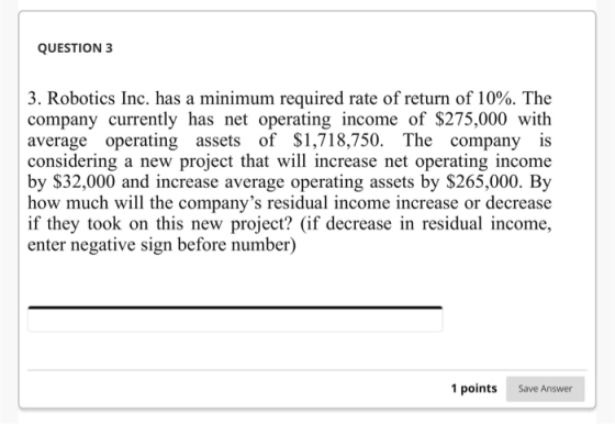 QUESTION 3 3. Robotics Inc. has a minimum required rate of return of 10%. The company currently has net operating income of $