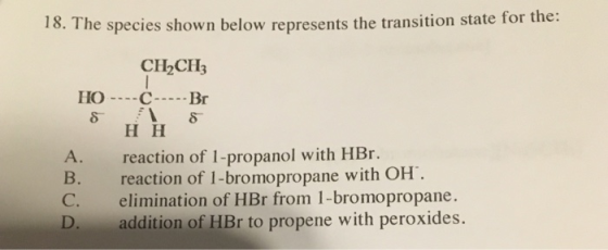 18. The species shown below represents the transition state for the: CH2CH3 HO ----C----- Br S HH A. reaction of 1-propanol w