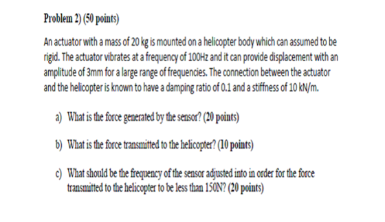 Problem 2) (50 points) An actuator with a mass of 20 kg is mounted on a helicopter body which can assumed to be rigid. The ac