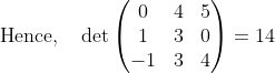 mathrm{Hence,quad}det egin{pmatrix}0&4&5 1&3&0 -1&3&4end{pmatrix}=14