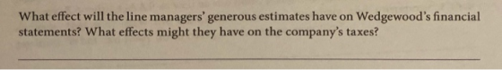 What effect will the line managers generous estimates have on Wedgewoods financial statements? What effects might they have