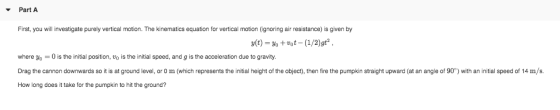 PartA First, you will investigate purely vertical motion. The kinematics equation for vertical motion (ignoring air resistanc