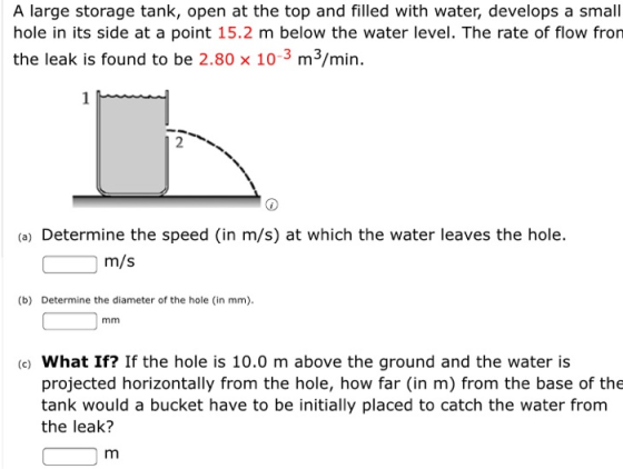 A large storage tank, open at the top and filled with water, develops a small hole in its side at a point 15.2 m below the wa