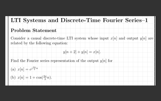 LTI Systems and Discrete-Time Fourier Series-1 Problem Statement Consider a causal discrete-time LTI system whose input r[n] and output yinl are related by the following equation: Find the Fourier series representation of the output y[n] for (b) ncos()