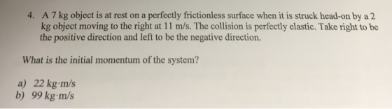 A 7 kg object is at rest on a perfectly frictionle